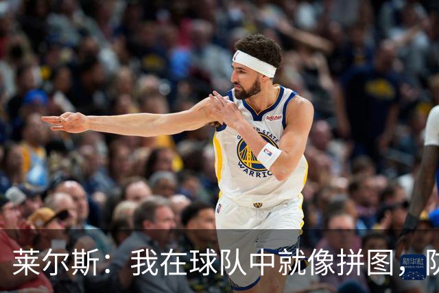 莱尔斯：我在球队中就像拼图，防守和篮板是我的超能力！